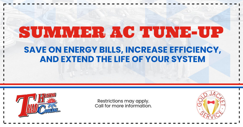 Summer AC Tune-Up. Save on energy bills, increase efficiency, and extend the life of your system. Coupon. Triad Heating Cooling.